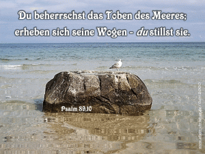 Psalm 89,10 - Du beherrscht das Toben des Meeres; erheben sich seine Wogen - du stillst sie.