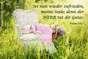 Psalm 116,7 - Sei nun wieder zufrieden, meine Seele, denn der Herr tut dir Gutes
