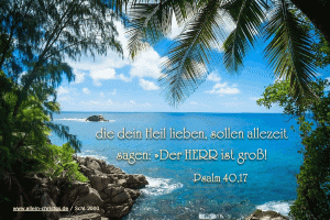 Psalm 40,17 - Die dein Heil lieben, sollen allezeit sagen: der Herr ist gro&szlig;