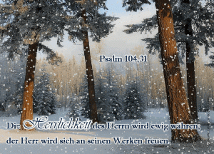 Psalm 104,31 - Die Herrlichkeit des Herrn wird ewig w&auml;hren; der Herr wird sich an seinen Werken freuen!